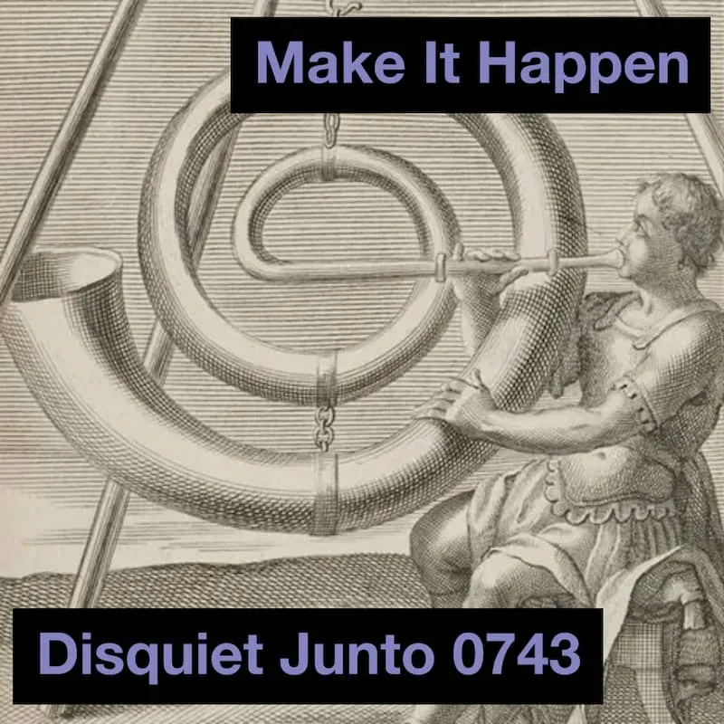 Disquiet Junto 0743: Make It Happen